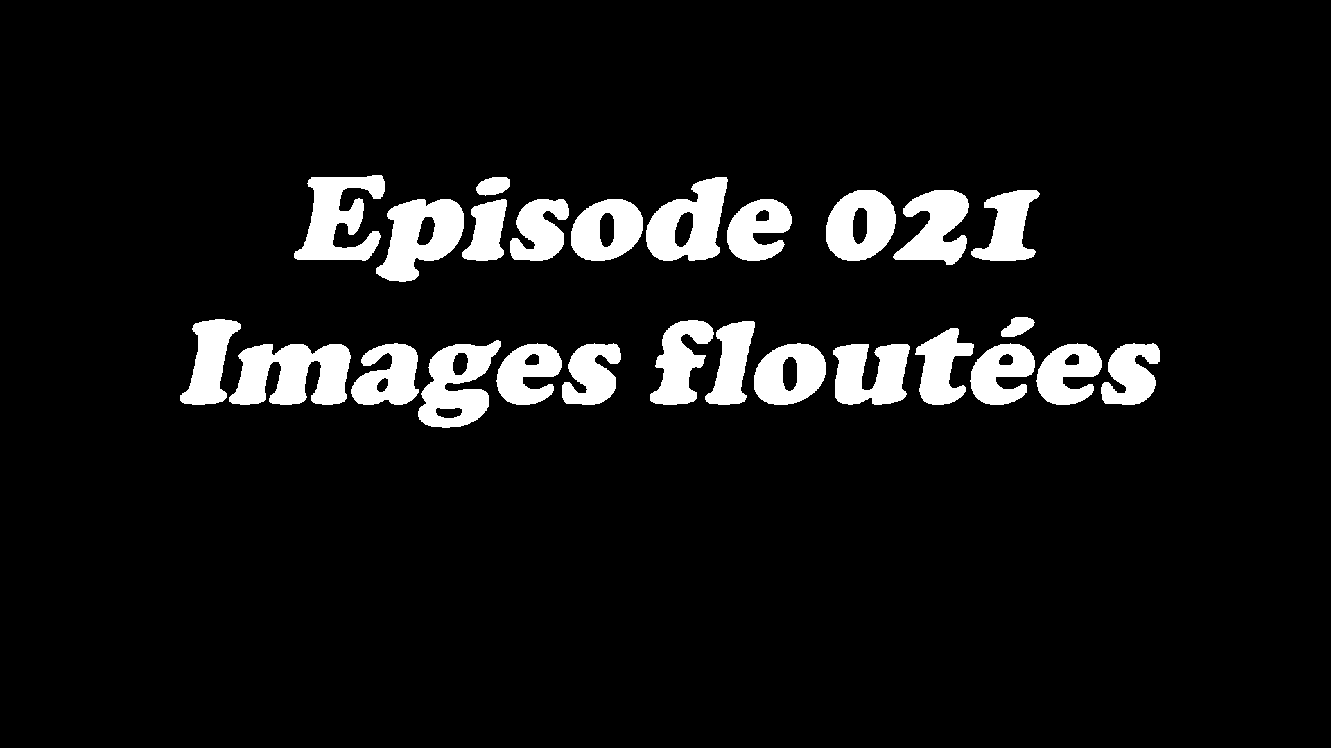 Episode 021 - Images floutées